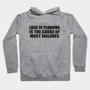 Lack of planning is the cause of most failures Hoodie